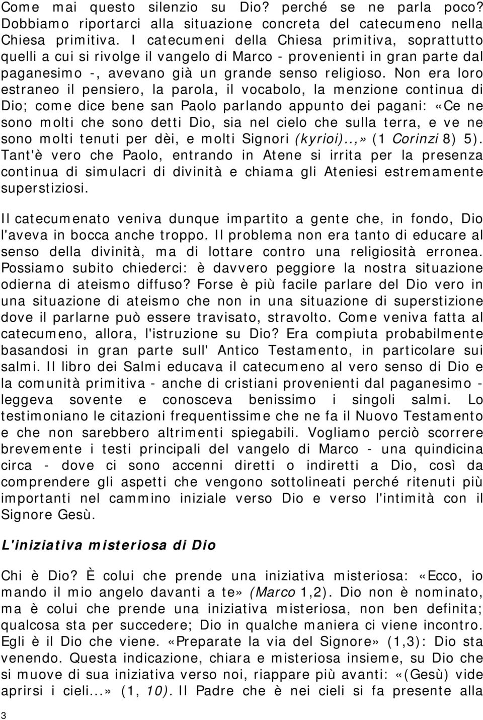 Non era loro estraneo il pensiero, la parola, il vocabolo, la menzione continua di Dio; come dice bene san Paolo parlando appunto dei pagani: «Ce ne sono molti che sono detti Dio, sia nel cielo che