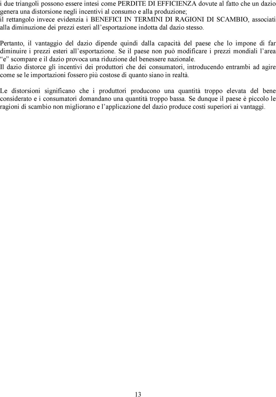 Pertanto, il vantaggio del dazio dipende quindi dalla capacità del paese che lo impone di far diminuire i prezzi esteri all esportazione.