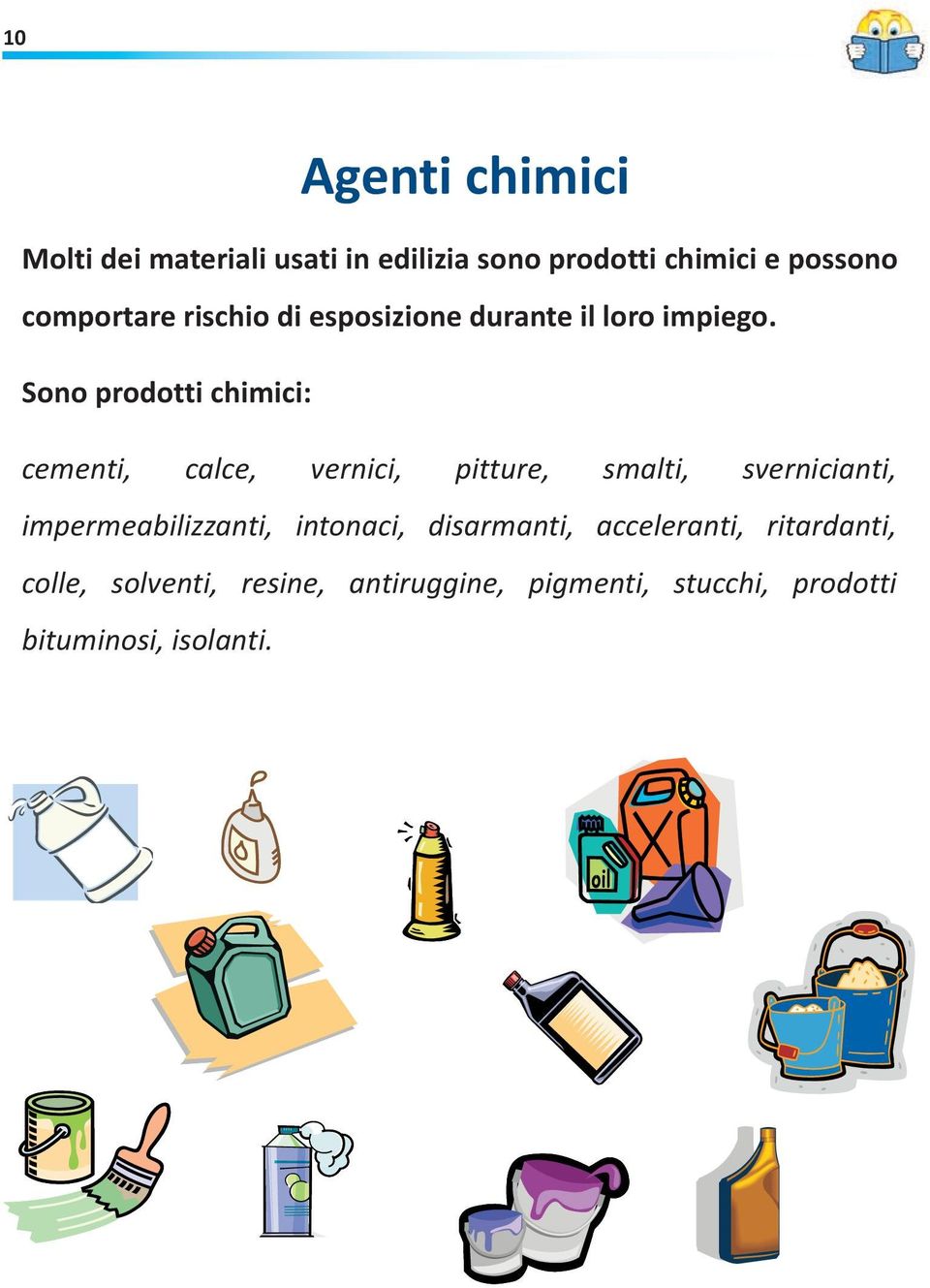 Sono prodotti chimici: cementi, calce, vernici, pitture, smalti, svernicianti,