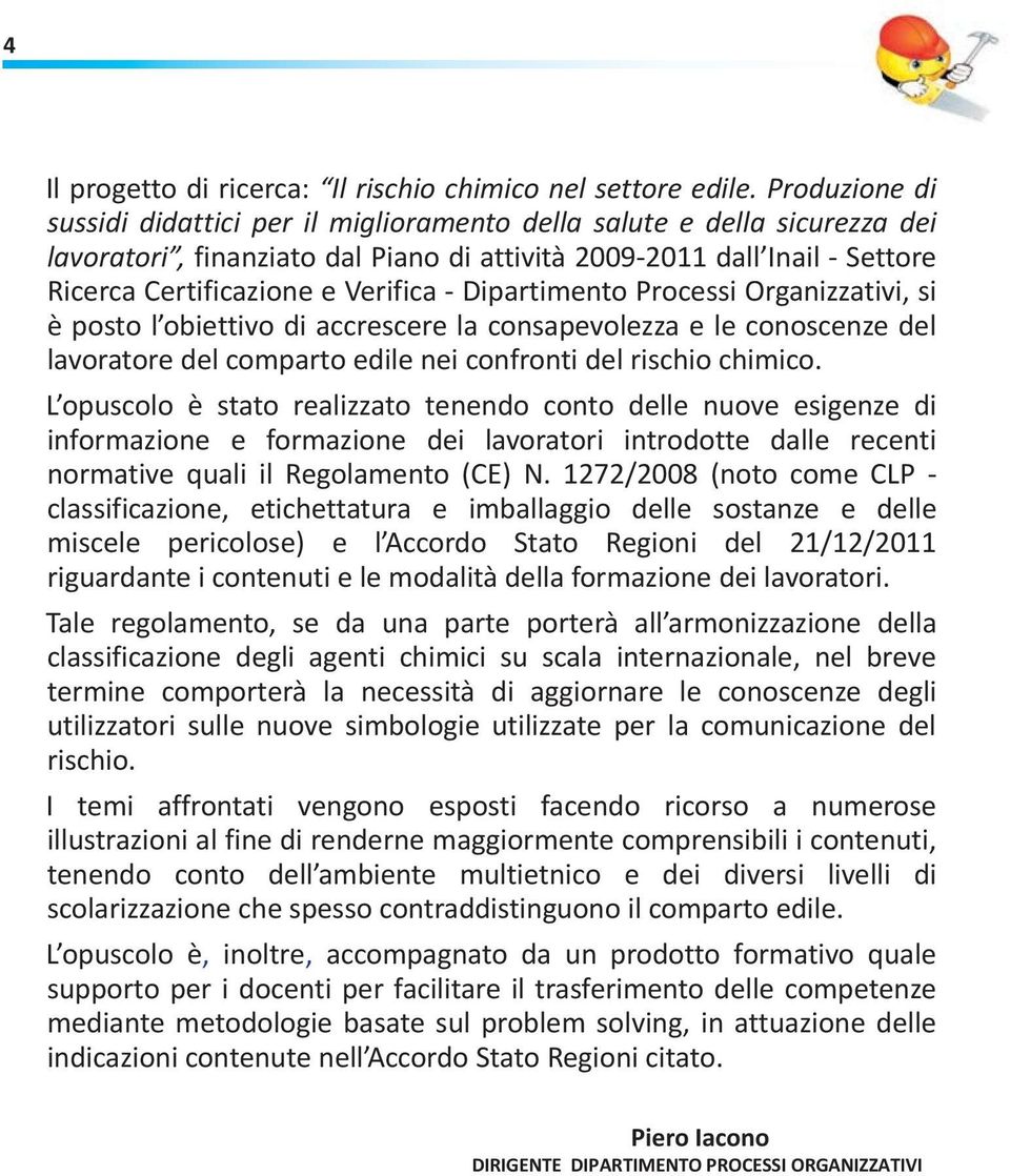 Dipartimento Processi Organizzativi, si è posto l obiettivo di accrescere la consapevolezza e le conoscenze del lavoratore del comparto edile nei confronti del rischio chimico.