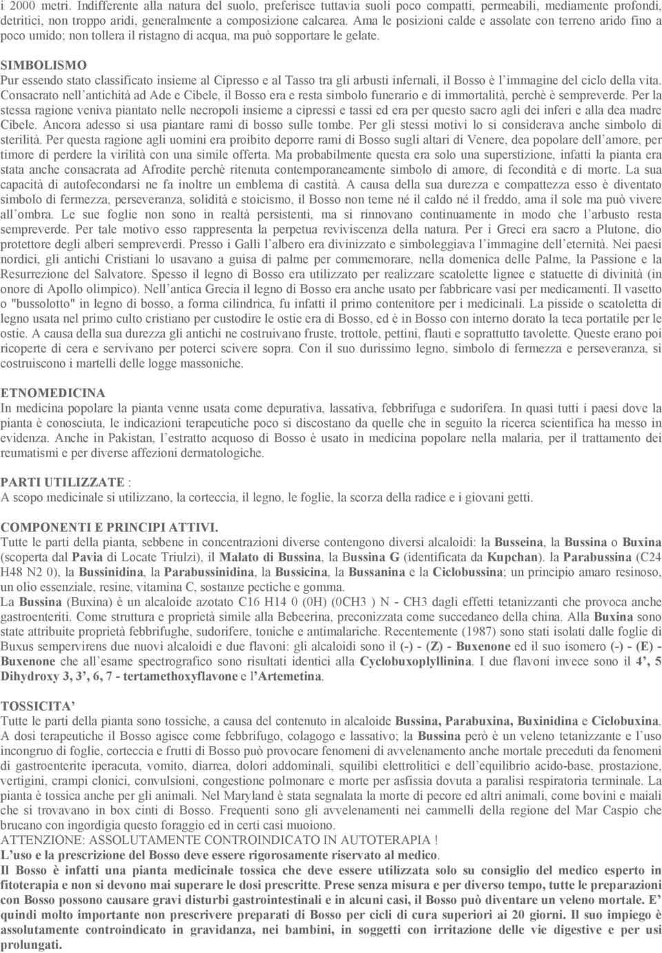 SIMBOLISMO Pur essendo stato classificato insieme al Cipresso e al Tasso tra gli arbusti infernali, il Bosso è l immagine del ciclo della vita.