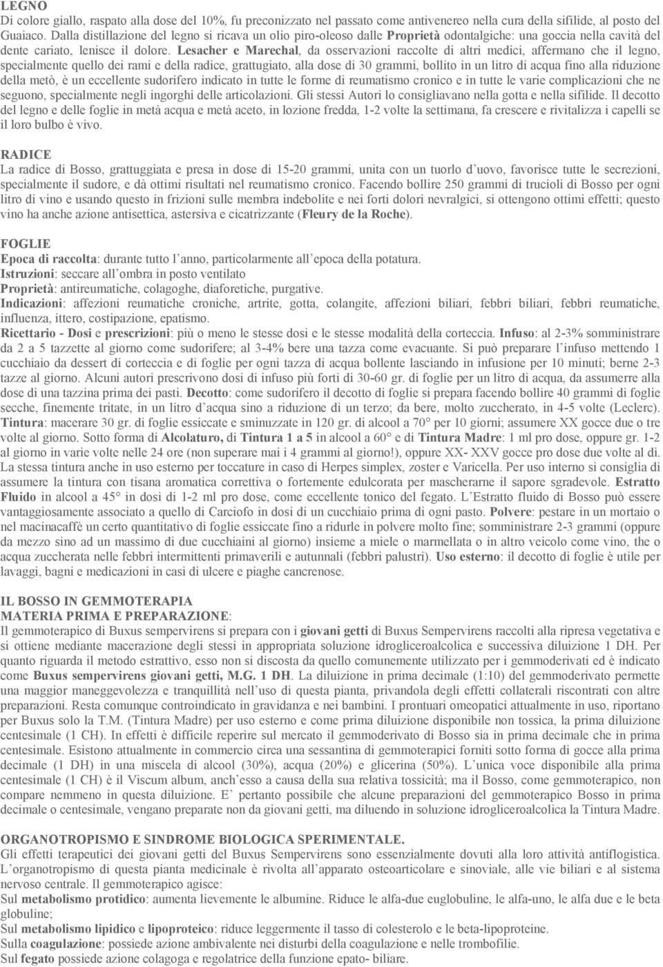 Lesacher e Marechal, da osservazioni raccolte di altri medici, affermano che il legno, specialmente quello dei rami e della radice, grattugiato, alla dose di 30 grammi, bollito in un litro di acqua