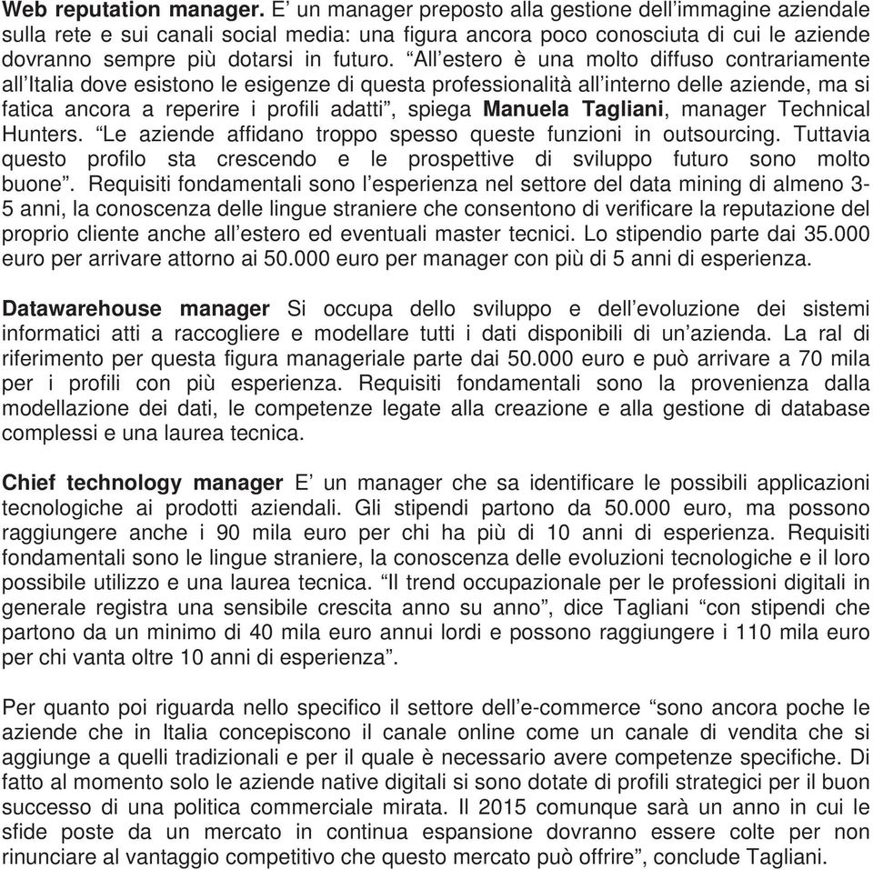 All estero è una molto diffuso contrariamente all Italia dove esistono le esigenze di questa professionalità all interno delle aziende, ma si fatica ancora a reperire i profili adatti, spiega Manuela