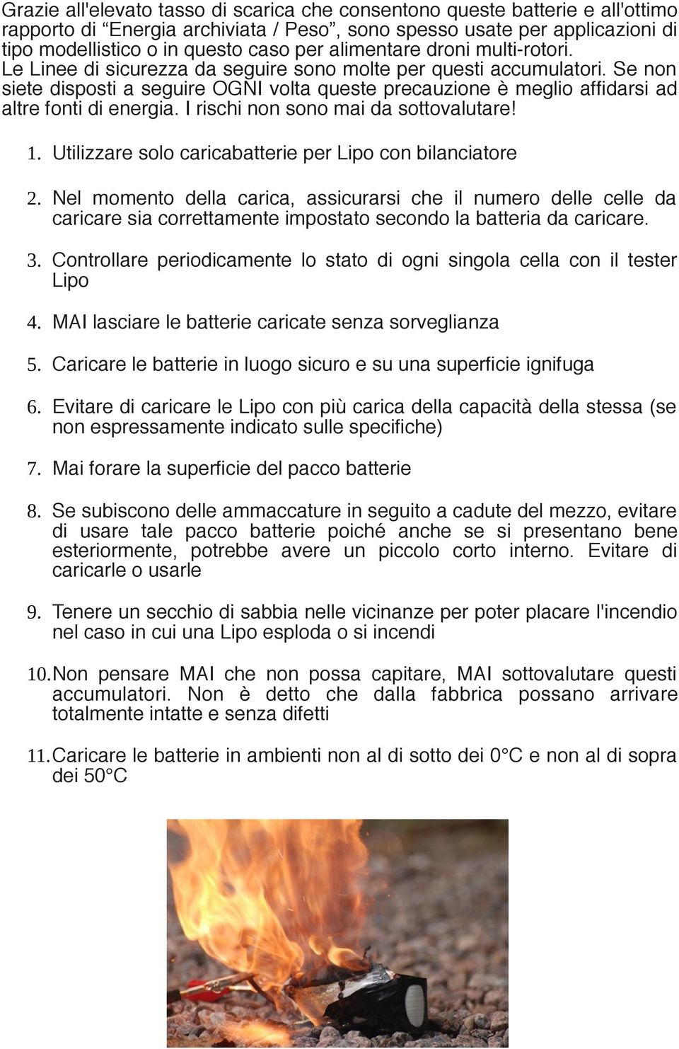 Se non siete disposti a seguire OGNI volta queste precauzione è meglio affidarsi ad altre fonti di energia. I rischi non sono mai da sottovalutare! 1.