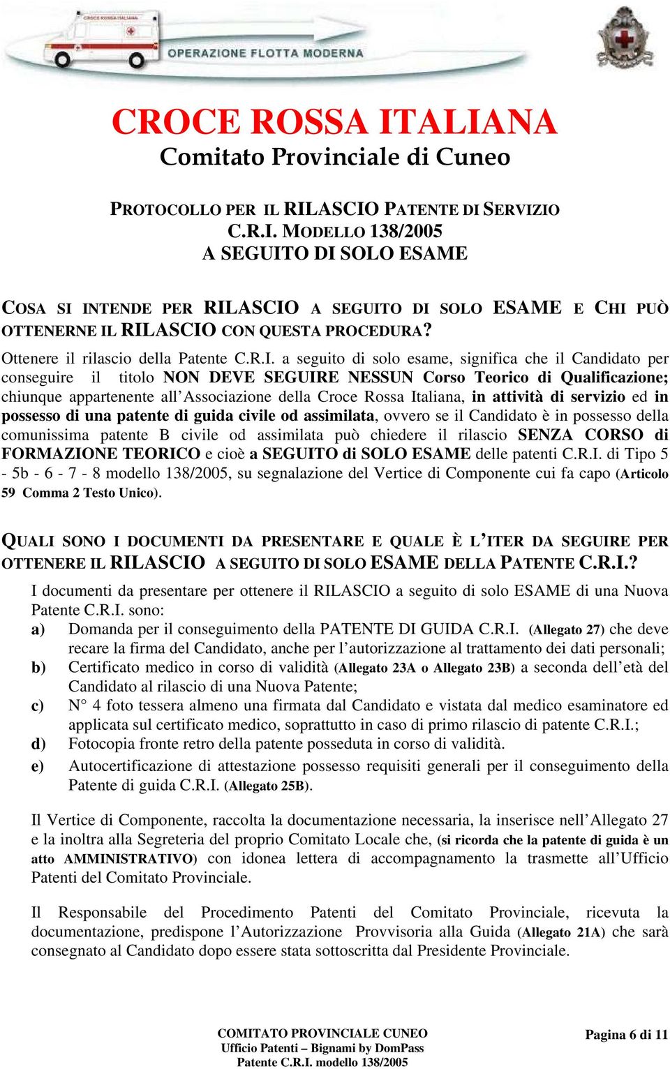 a seguito di solo esame, significa che il Candidato per conseguire il titolo NON DEVE SEGUIRE NESSUN Corso Teorico di Qualificazione; chiunque appartenente all Associazione della Croce Rossa