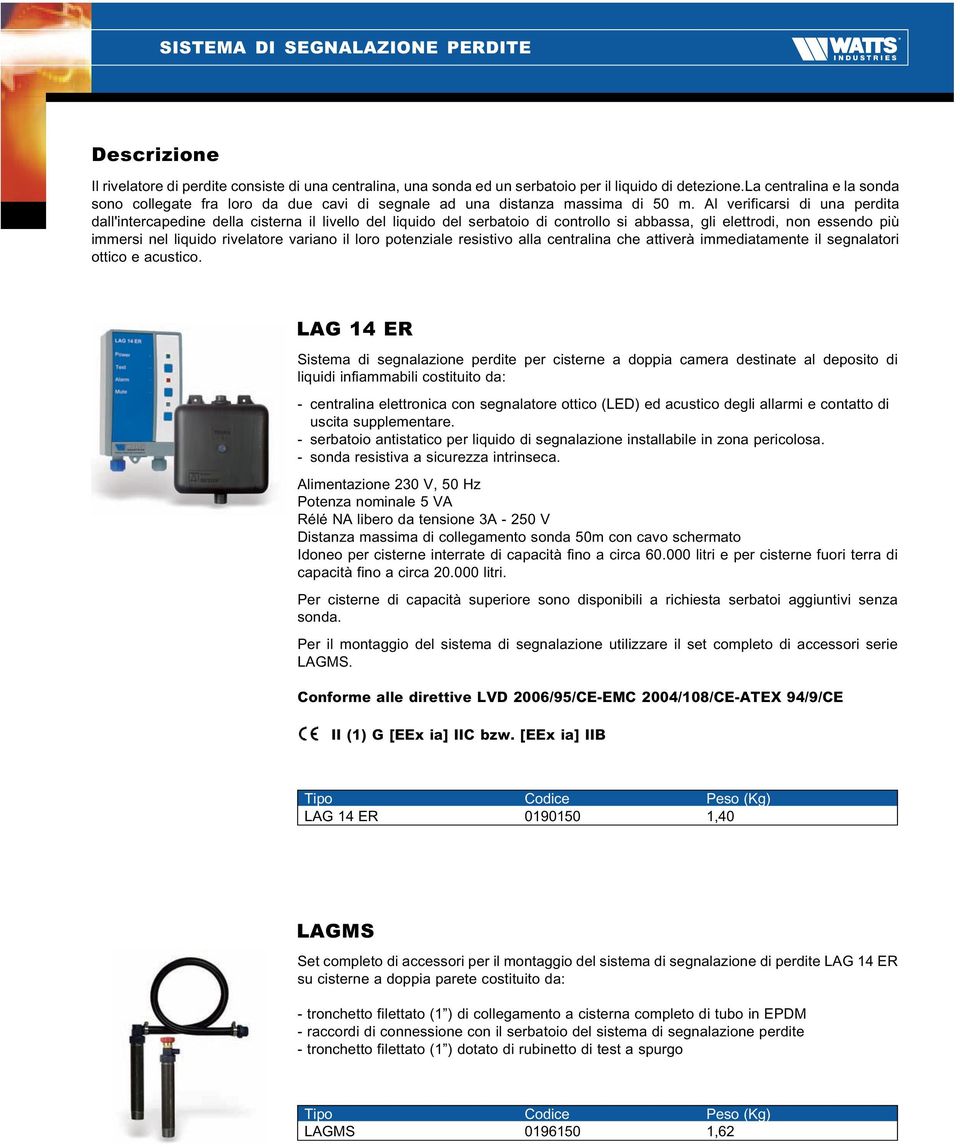 Al verificarsi di una perdita dall'intercapedine della cisterna il livello del liquido del serbatoio di controllo si abbassa, gli elettrodi, non essendo più immersi nel liquido rivelatore variano il