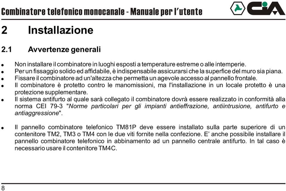 Il combinatore è protetto contro le manomissioni, ma l'installazione in un locale protetto è una protezione supplementare.