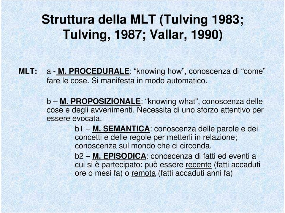 Necessita di uno sforzo attentivo per essere evocata. b1 M.