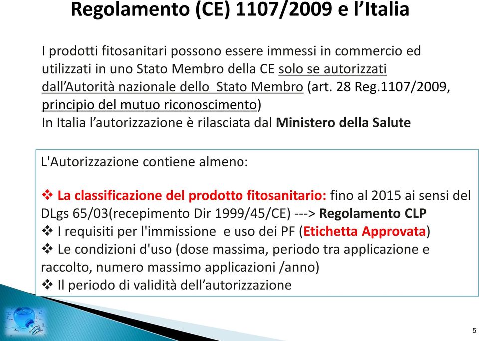 1107/2009, principio del mutuo riconoscimento) In Italia l autorizzazione è rilasciata dal Ministero della Salute L'Autorizzazione contiene almeno: La classificazione del
