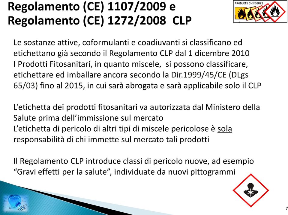 1999/45/CE (DLgs 65/03) fino al 2015, in cui sarà abrogata e sarà applicabile solo il CLP L etichetta dei prodotti fitosanitari va autorizzata dal Ministero della Salute prima dell