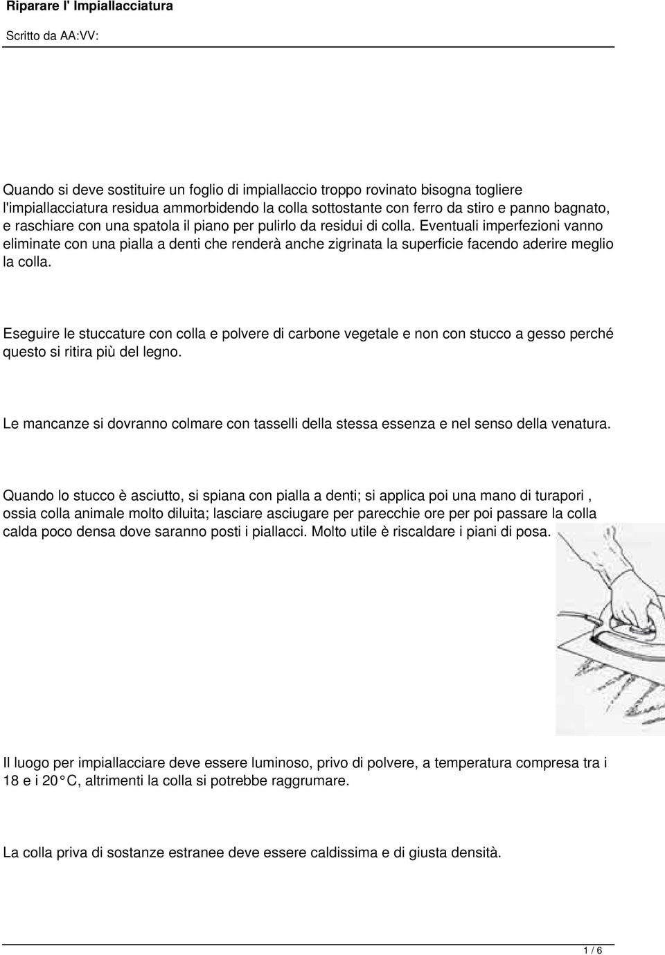 Eseguire le stuccature con colla e polvere di carbone vegetale e non con stucco a gesso perché questo si ritira più del legno.