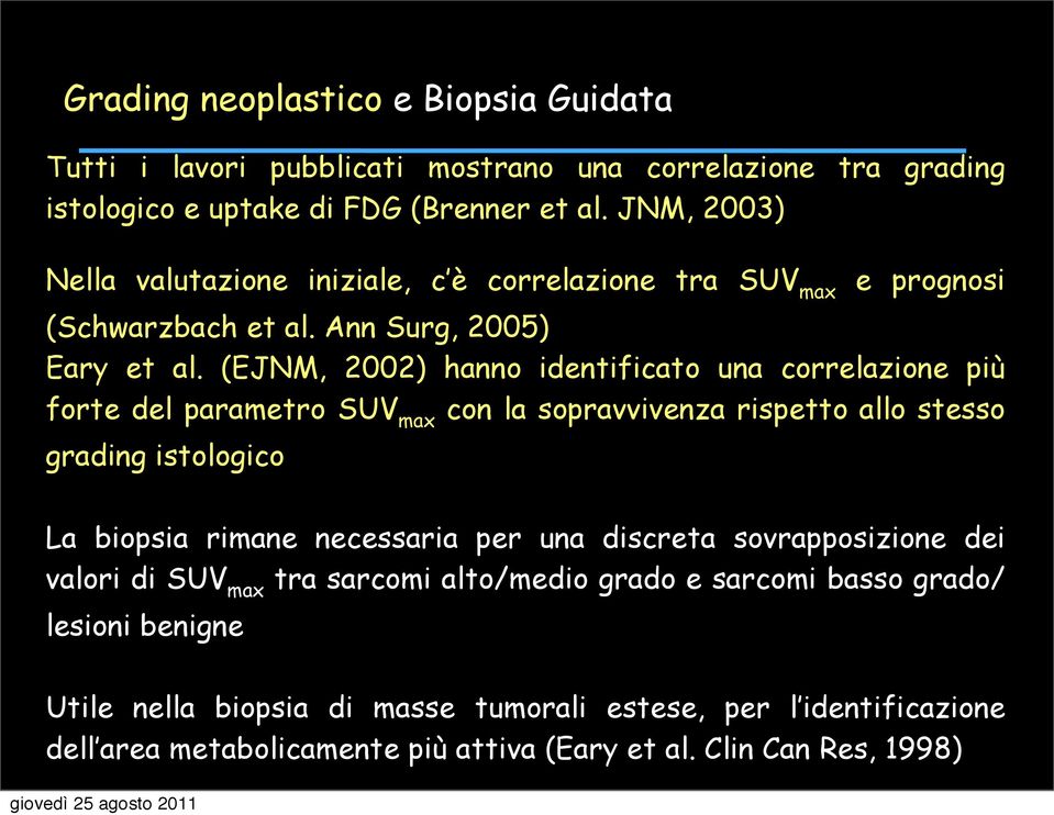 (EJNM, 2002) hanno identificato una correlazione più forte del parametro SUV max con la sopravvivenza rispetto allo stesso grading istologico La biopsia rimane necessaria per una