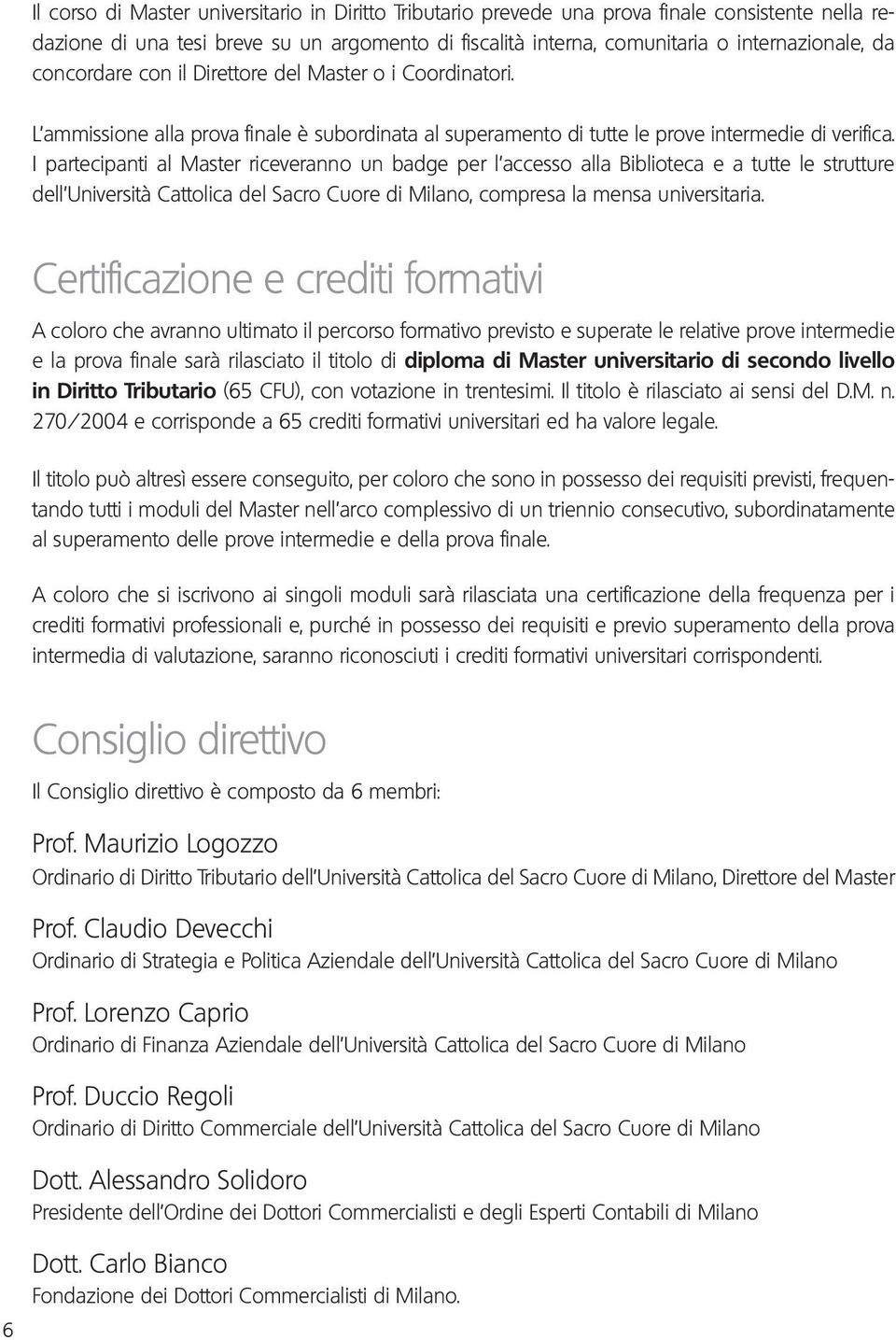 I partecipanti al Master riceveranno un badge per l accesso alla Biblioteca e a tutte le strutture dell Università Cattolica del Sacro Cuore di Milano, compresa la mensa universitaria.