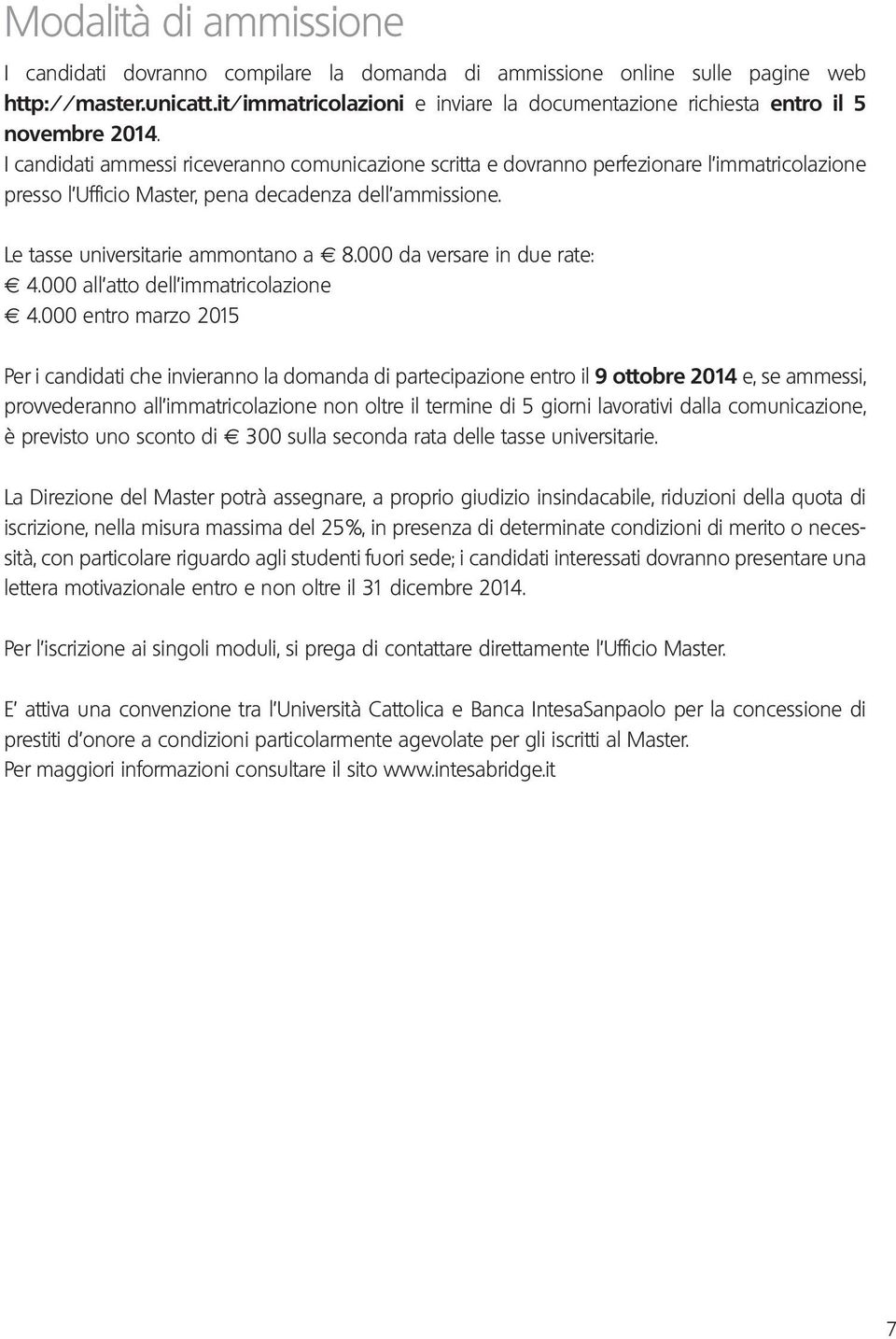 I candidati ammessi riceveranno comunicazione scritta e dovranno perfezionare l immatricolazione presso l Ufficio Master, pena decadenza dell ammissione. Le tasse universitarie ammontano a 8.