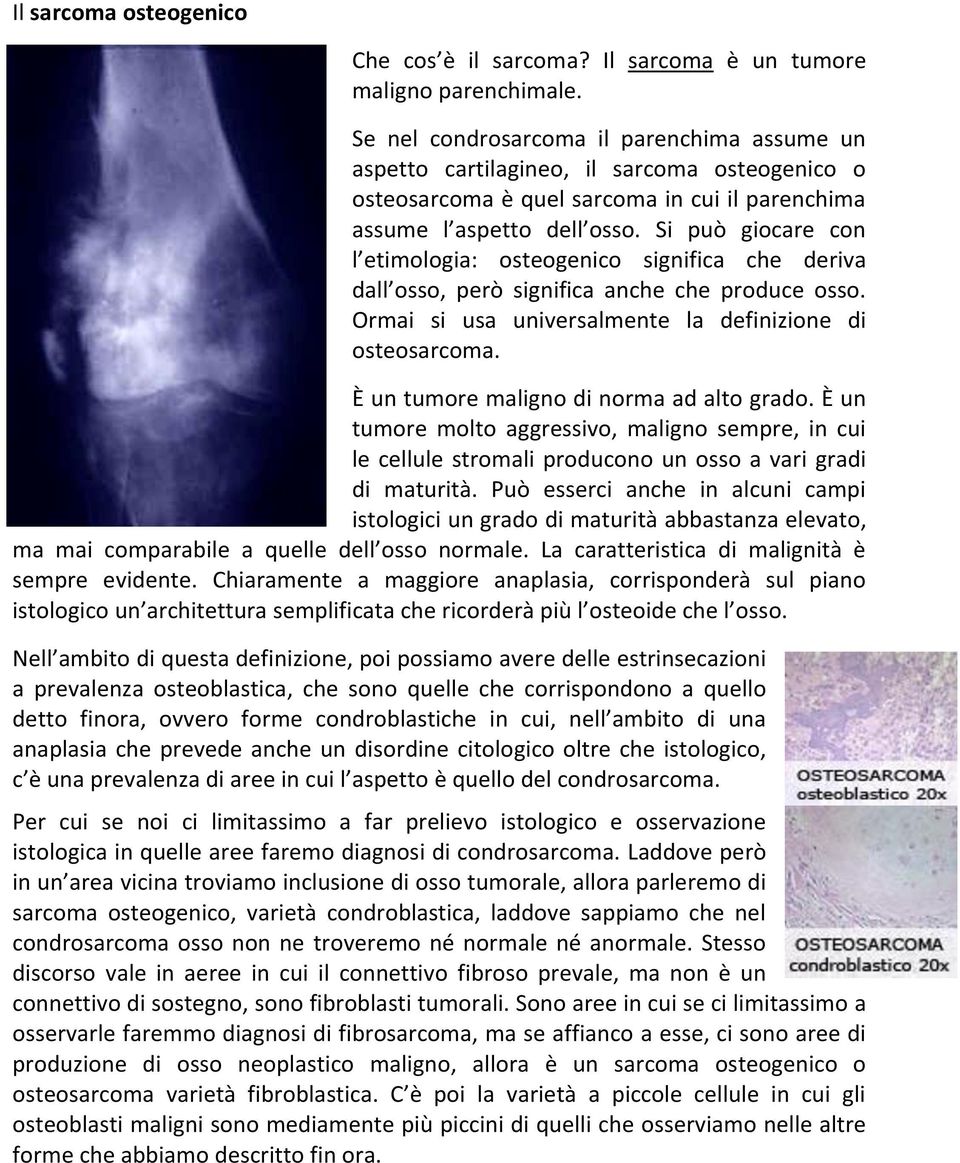 Si può giocare con l etimologia: osteogenico significa che deriva dall osso, però significa anche che produce osso. Ormai si usa universalmente la definizione di osteosarcoma.