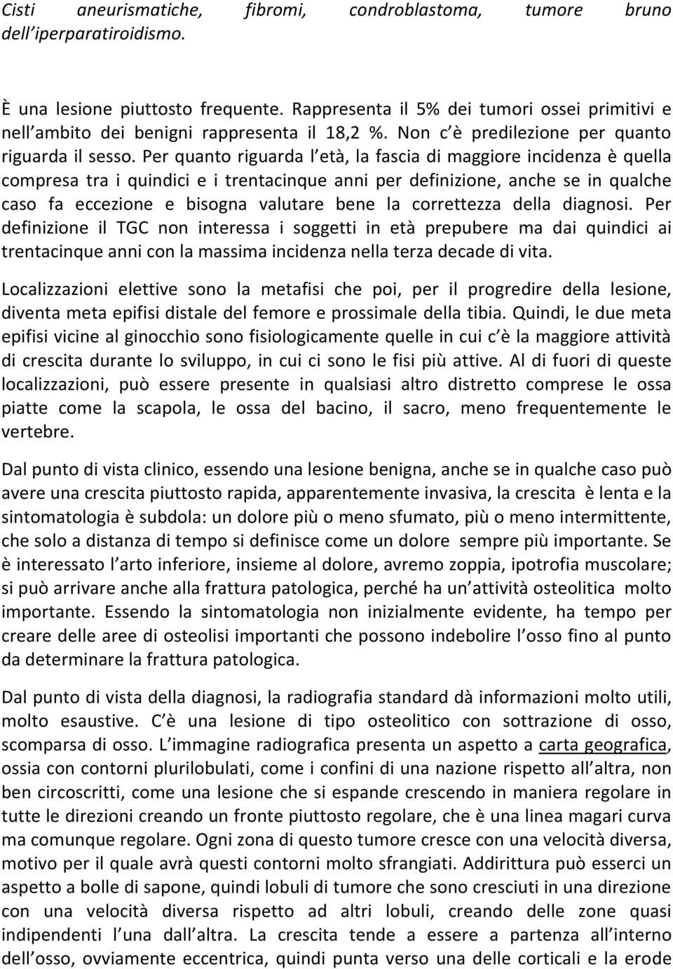 Per quanto riguarda l età, la fascia di maggiore incidenza è quella compresa tra i quindici e i trentacinque anni per definizione, anche se in qualche caso fa eccezione e bisogna valutare bene la