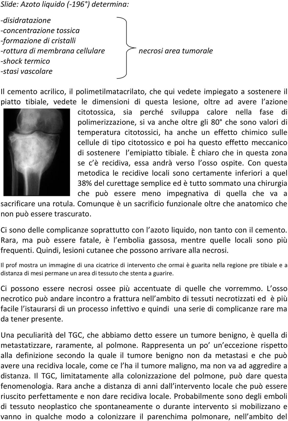 calore nella fase di polimerizzazione, si va anche oltre gli 80 che sono valori di temperatura citotossici, ha anche un effetto chimico sulle cellule di tipo citotossico e poi ha questo effetto