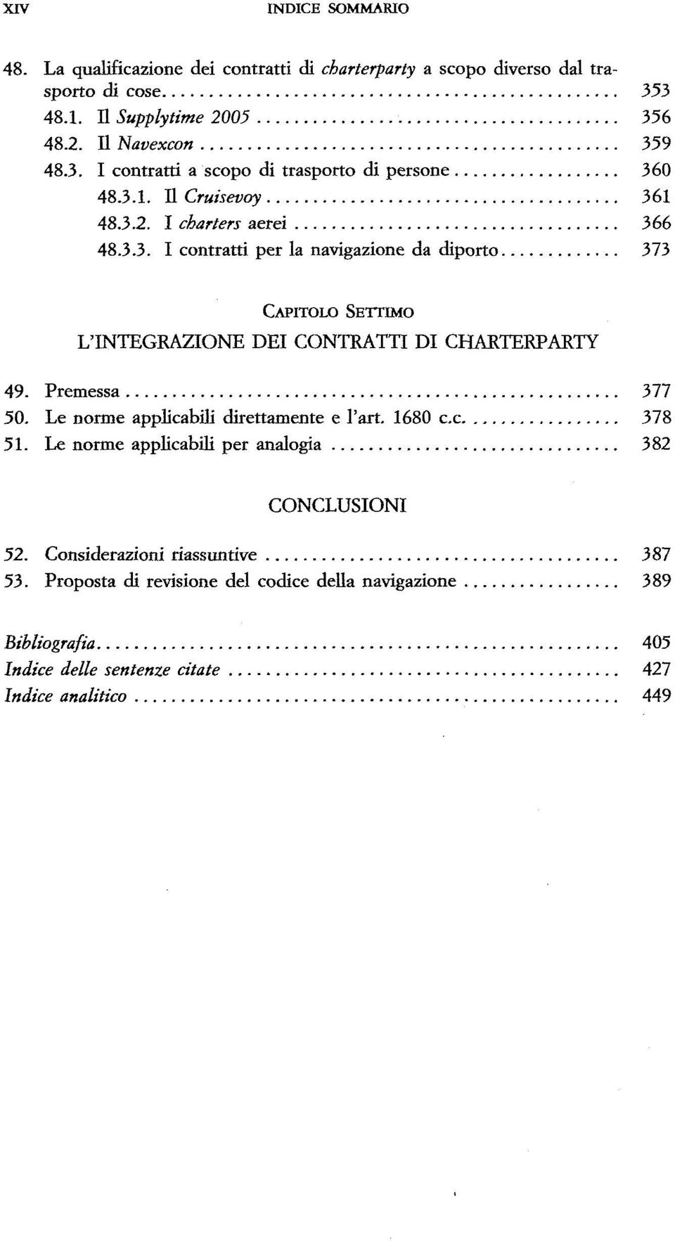 Premessa 377 50. Le norme applicabili direttamente e l'art. 1680 c.c 378 51. Le norme applicabili per analogia 382 CONCLUSIONI 52. Considerazioni riassuntive 387 53.