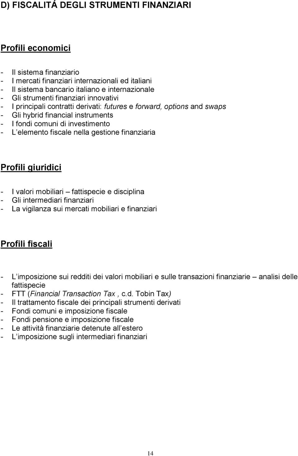 finanziaria Profili giuridici - I valori mobiliari fattispecie e disciplina - Gli intermediari finanziari - La vigilanza sui mercati mobiliari e finanziari Profili fiscali - L imposizione sui redditi