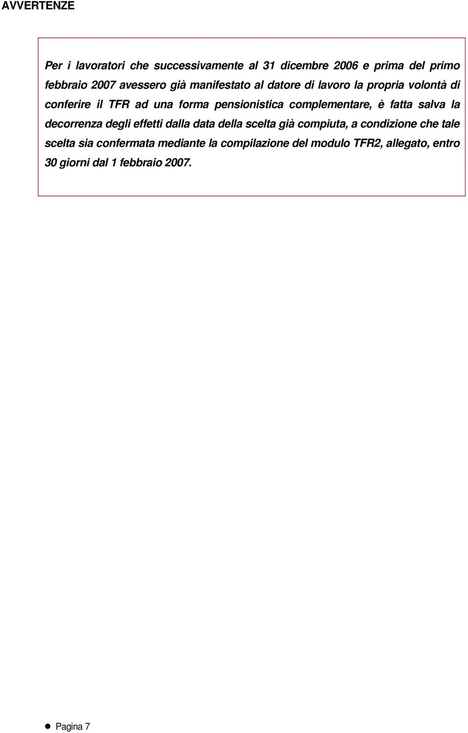 complementare, è fatta salva la decorrenza degli effetti dalla data della scelta già compiuta, a condizione che