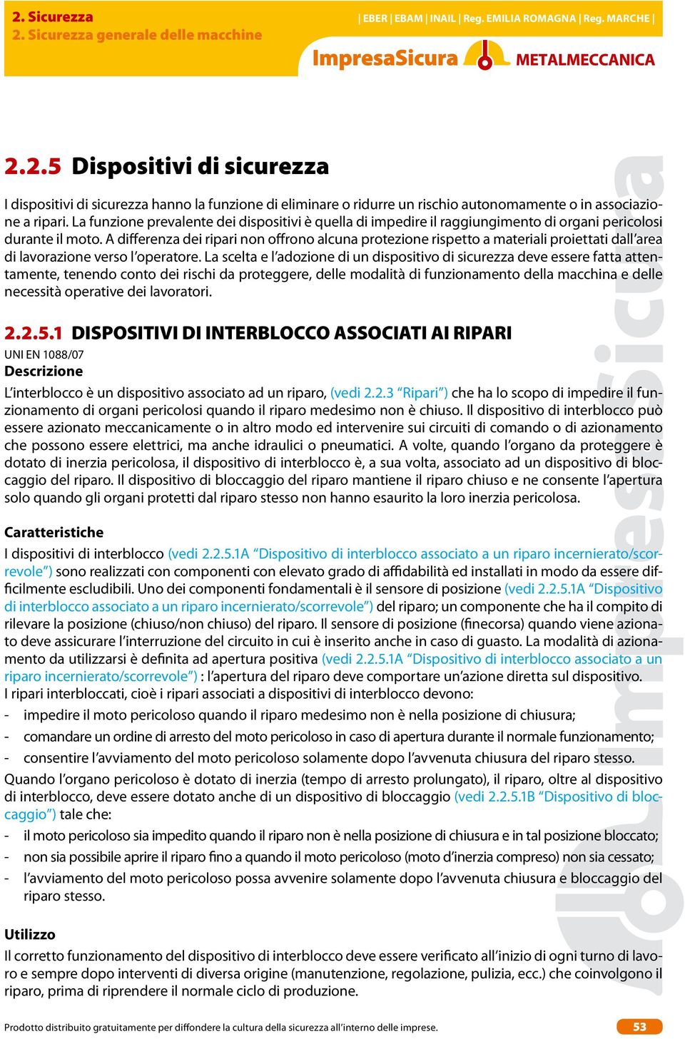 A differenza dei ripari non offrono alcuna protezione rispetto a materiali proiettati dall area di lavorazione verso l operatore.