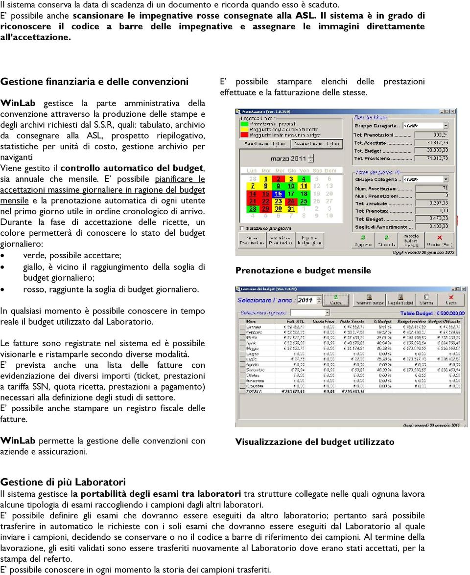 Gestione finanziaria e delle convenzioni WinLab gestisce la parte amministrativa della convenzione attraverso la produzione delle stampe e degli archivi richiesti dal S.