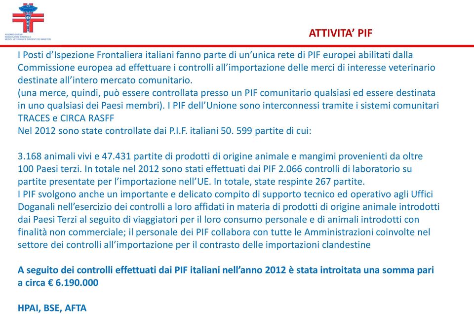 I PIF dell Unione sono interconnessi tramite i sistemi comunitari TRACES e CIRCA RASFF Nel 2012 sono state controllate dai P.I.F. italiani 50. 599 partite di cui: 3.168 animali vivi e 47.