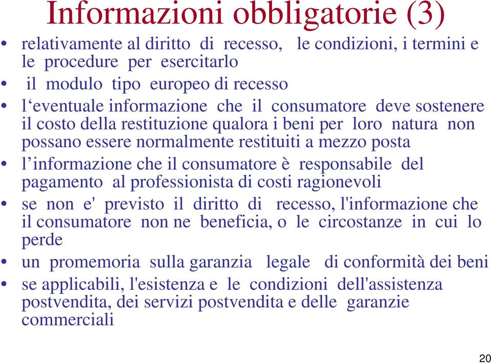 responsabile del pagamento al professionista di costi ragionevoli se non e' previsto il diritto di recesso, l'informazione che il consumatore non ne beneficia, o le circostanze in cui lo