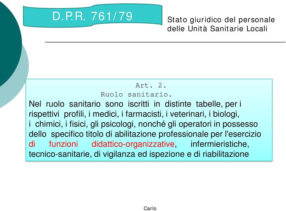 biologi, i chimici, i fisici, gli psicologi, nonché gli operatori in possesso dello specifico titolo di abilitazione