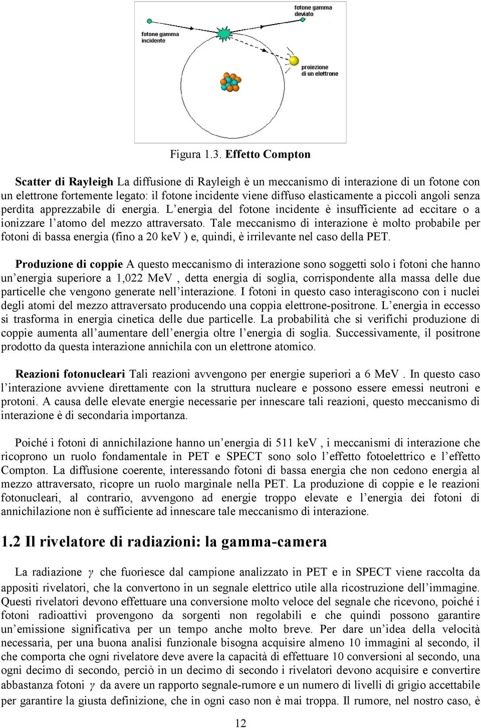 angoli senza perdita apprezzabile di energia. L energia del fotone incidente è insufficiente ad eccitare o a ionizzare l atomo del mezzo attraversato.