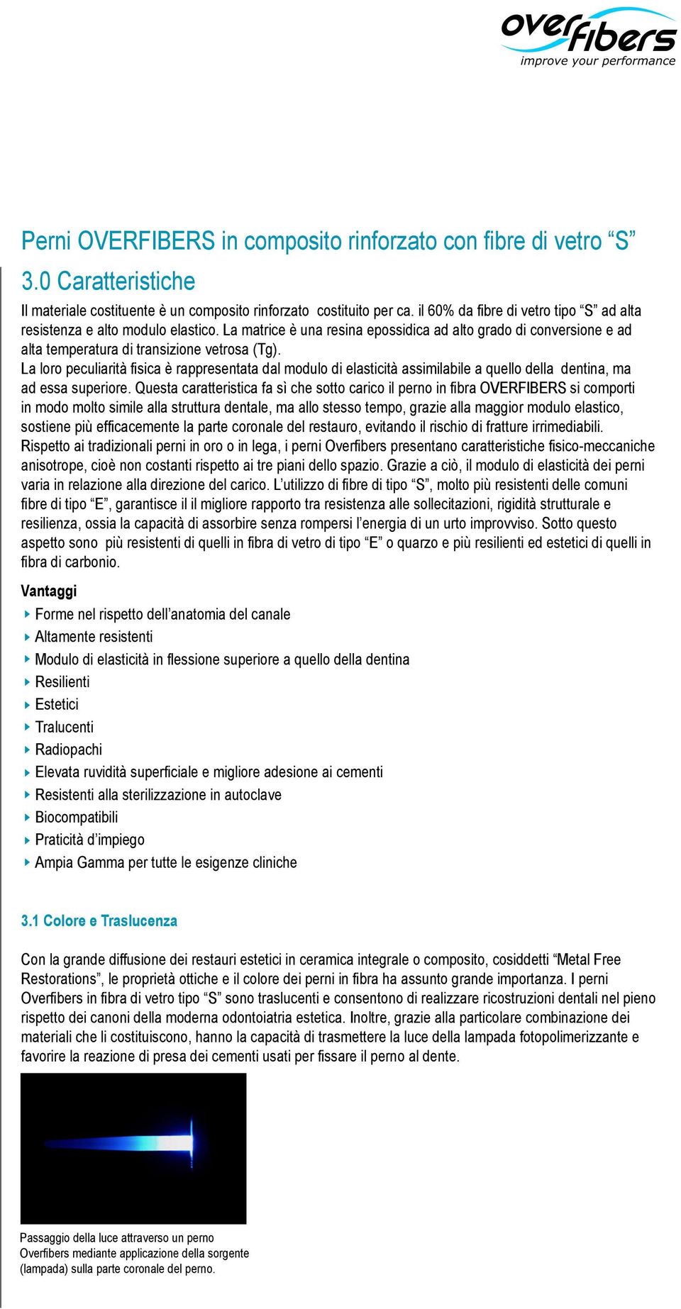 La loro peculiarità fisica è rappresentata dal modulo di elasticità assimilabile a quello della dentina, ma ad essa superiore.