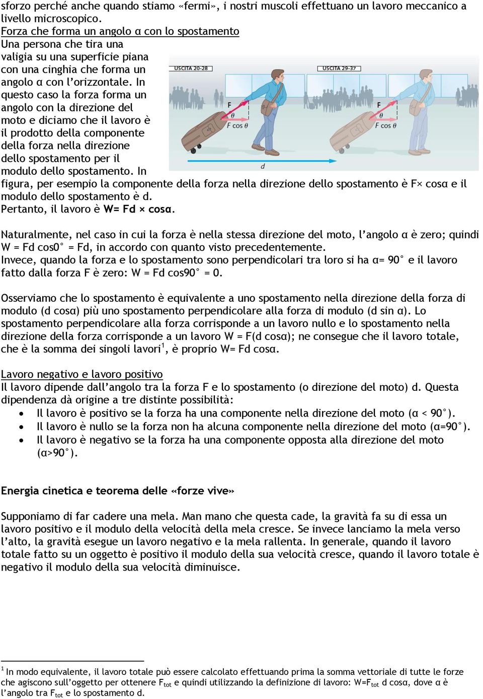 In questo caso la forza forma un angolo con la direzione del moto e diciamo che il lavoro è il prodotto della componente della forza nella direzione dello spostamento per il modulo dello spostamento.