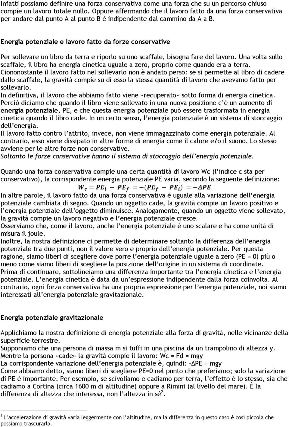 Energia potenziale e lavoro fatto da forze conservative Per sollevare un libro da terra e riporlo su uno scaffale, bisogna fare del lavoro.