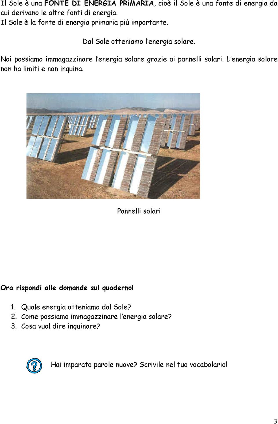 Noi possiamo immagazzinare l energia solare grazie ai pannelli solari. L energia solare non ha limiti e non inquina.