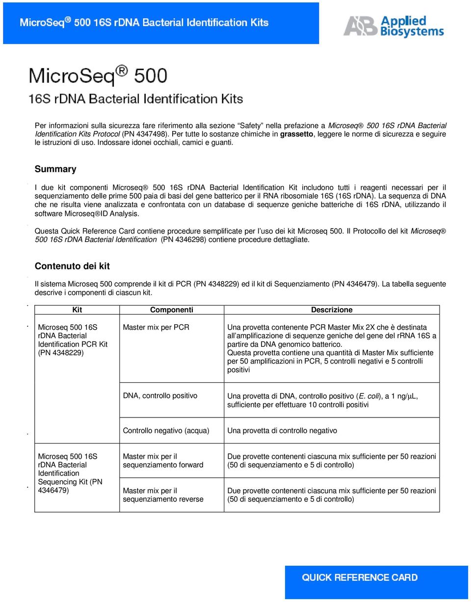 Summary I due kit componenti Microseq 500 16S rdna Bacterial Identification Kit includono tutti i reagenti necessari per il sequenziamento delle prime 500 paia di basi del gene batterico per il RNA