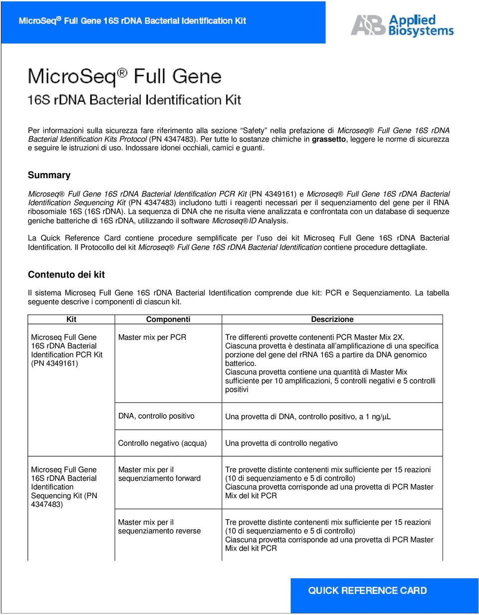 Summary Microseq Full Gene 16S rdna Bacterial Identification PCR Kit (PN 4349161) e Microseq Full Gene 16S rdna Bacterial Identification Sequencing Kit (PN 4347483) includono tutti i reagenti