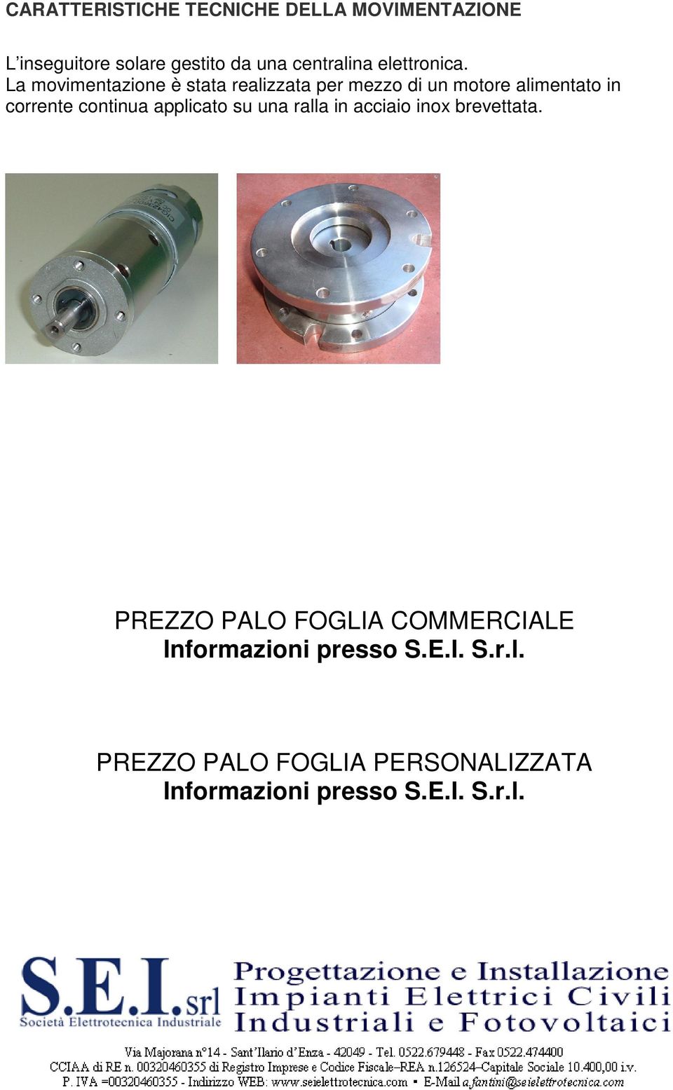 La movimentazione è stata realizzata per mezzo di un motore alimentato in corrente continua