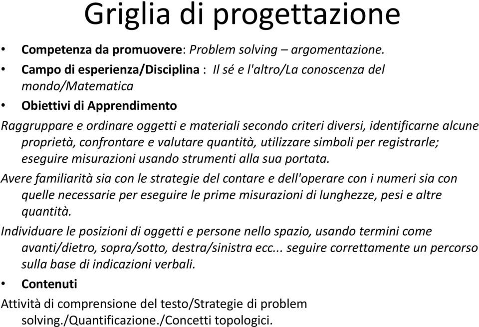 proprietà, confrontare e valutare quantità, utilizzare simboli per registrarle; eseguire misurazioni usando strumenti alla sua portata.