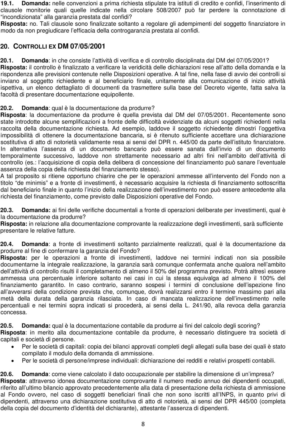 Tali clausole sono finalizzate soltanto a regolare gli adempimenti del soggetto finanziatore in modo da non pregiudicare l efficacia della controgaranzia prestata al confidi. 20.