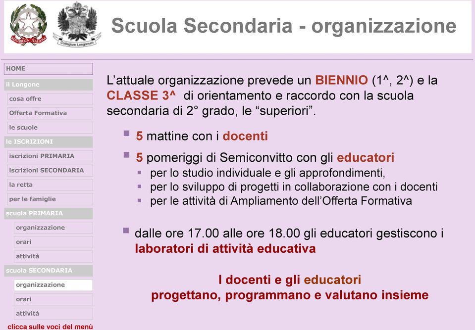 5 mattine con i docenti 5 pomeriggi di Semiconvitto con gli educatori per lo studio individuale e gli approfondimenti, per lo