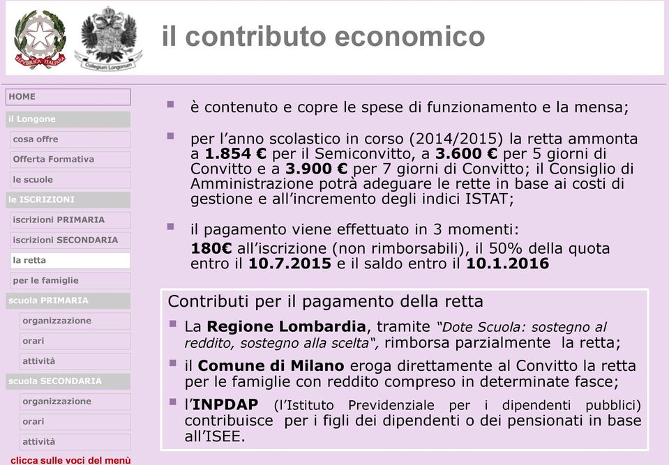 900 per 7 giorni di Convitto; il Consiglio di Amministrazione potrà adeguare le rette in base ai costi di gestione e all incremento degli indici ISTAT; il pagamento viene effettuato in 3 momenti: 180