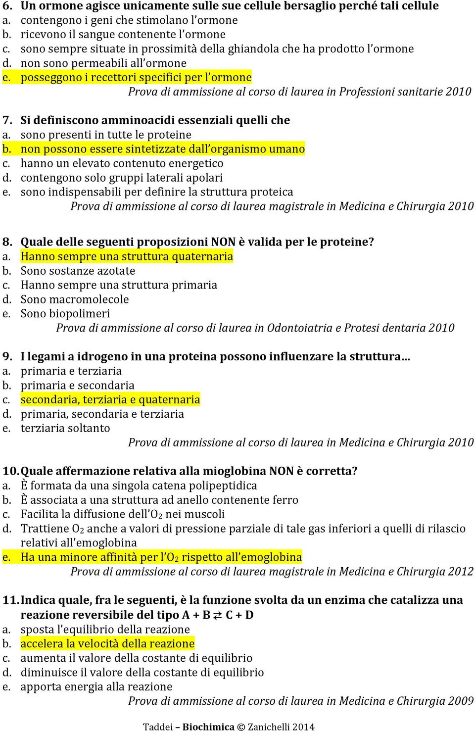 posseggono i recettori specifici per l ormone Prova di ammissione al corso di laurea in Professioni sanitarie 2010 7. Si definiscono amminoacidi essenziali quelli che a.