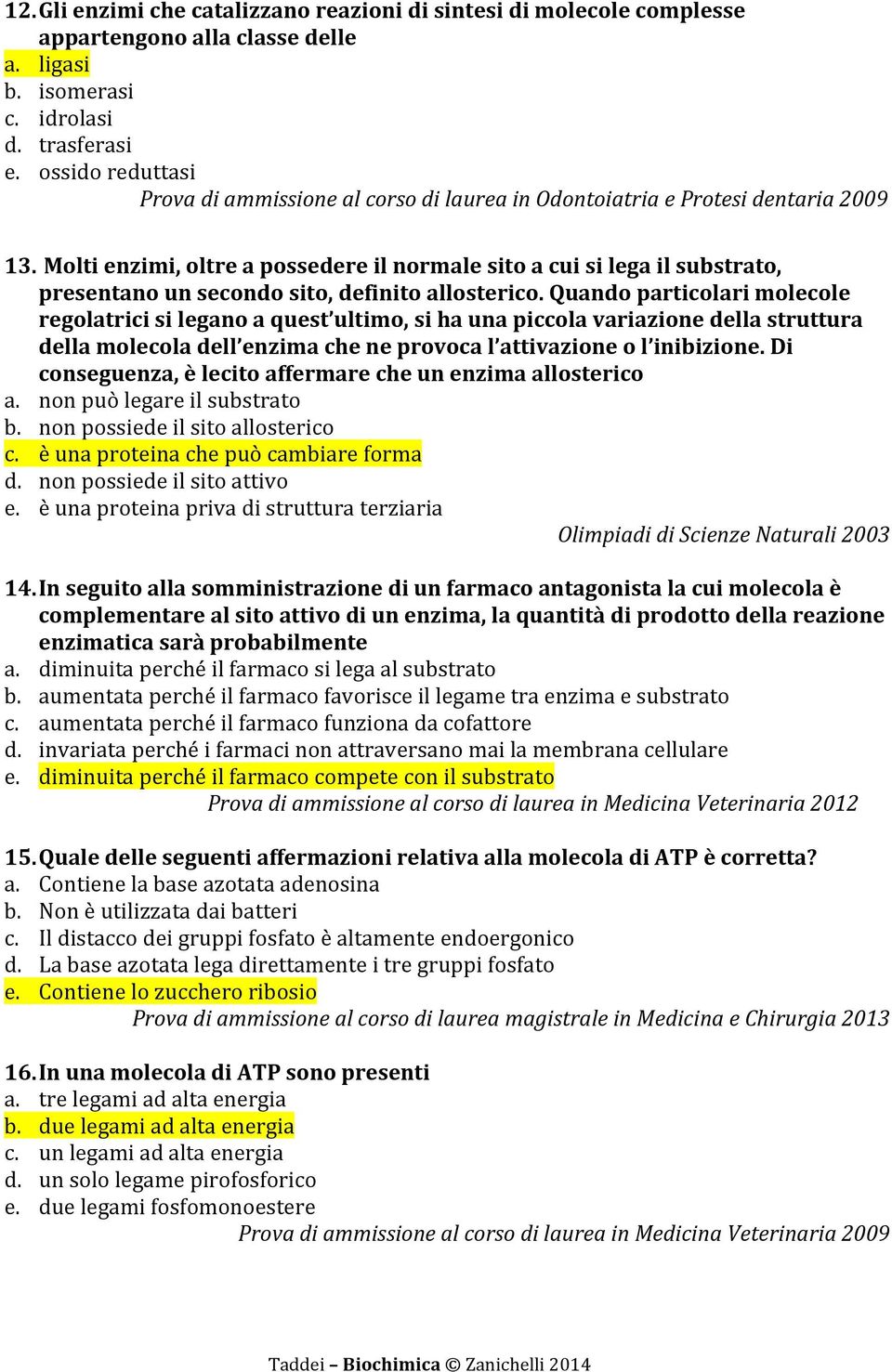 Molti enzimi, oltre a possedere il normale sito a cui si lega il substrato, presentano un secondo sito, definito allosterico.