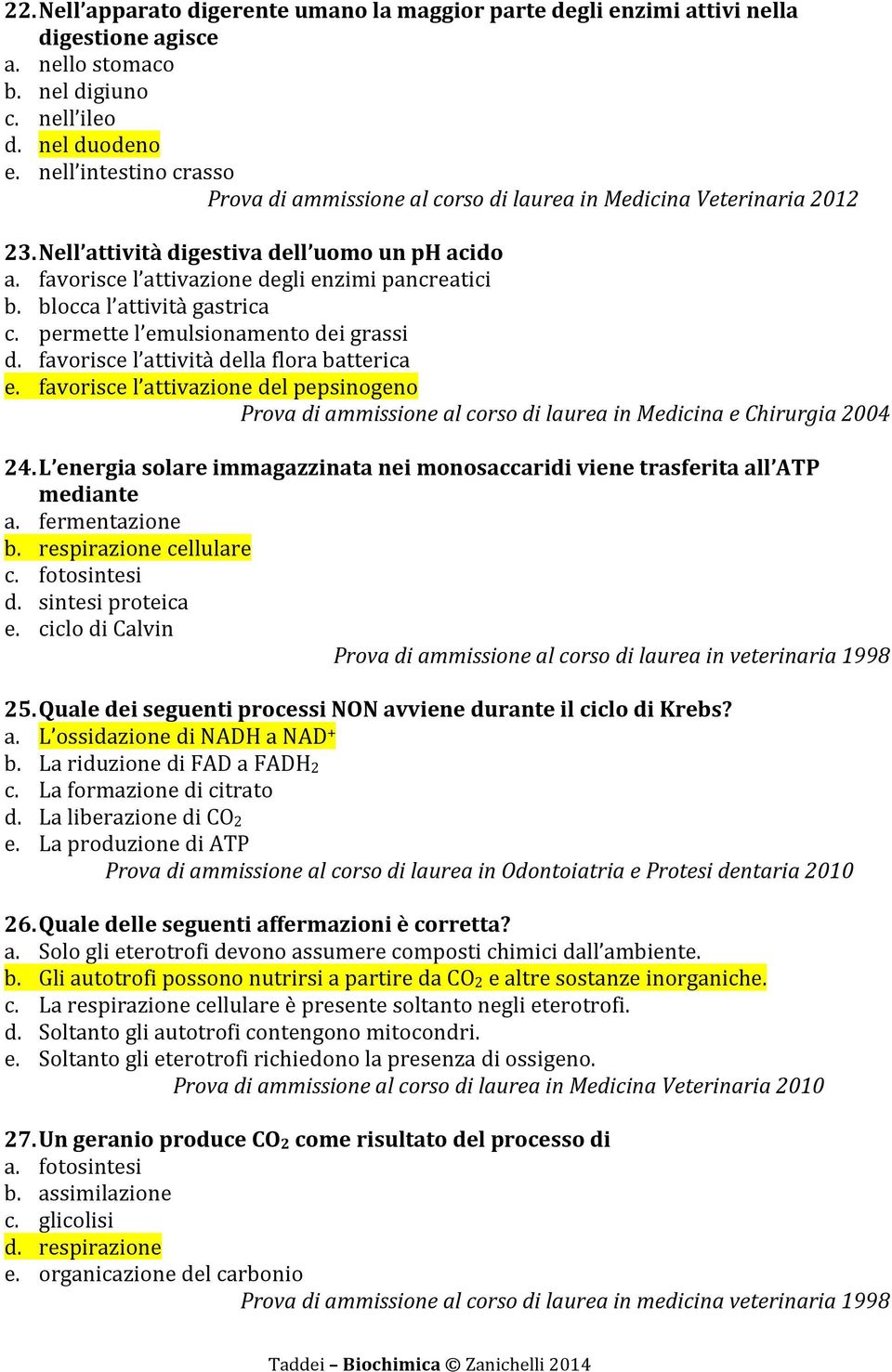 blocca l attività gastrica c. permette l emulsionamento dei grassi d. favorisce l attività della flora batterica e.