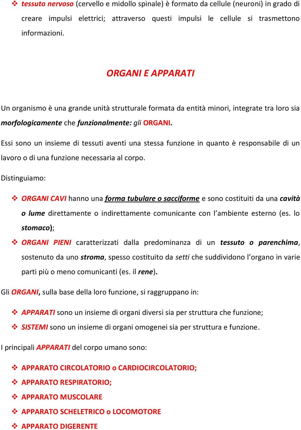 Essi sono un insieme di tessuti aventi una stessa funzione in quanto è responsabile di un lavoro o di una funzione necessaria al corpo.