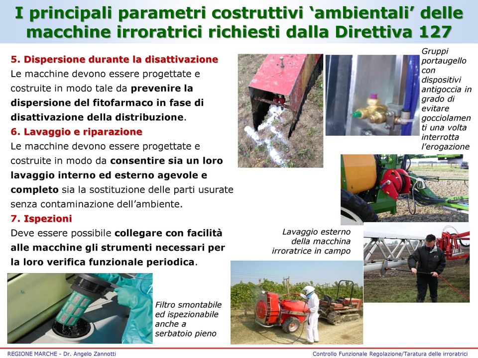 Lavaggio e riparazione Le macchine devono essere progettate e costruite in modo da consentire sia un loro lavaggio interno ed esterno agevole e completo sia la sostituzione delle parti usurate senza