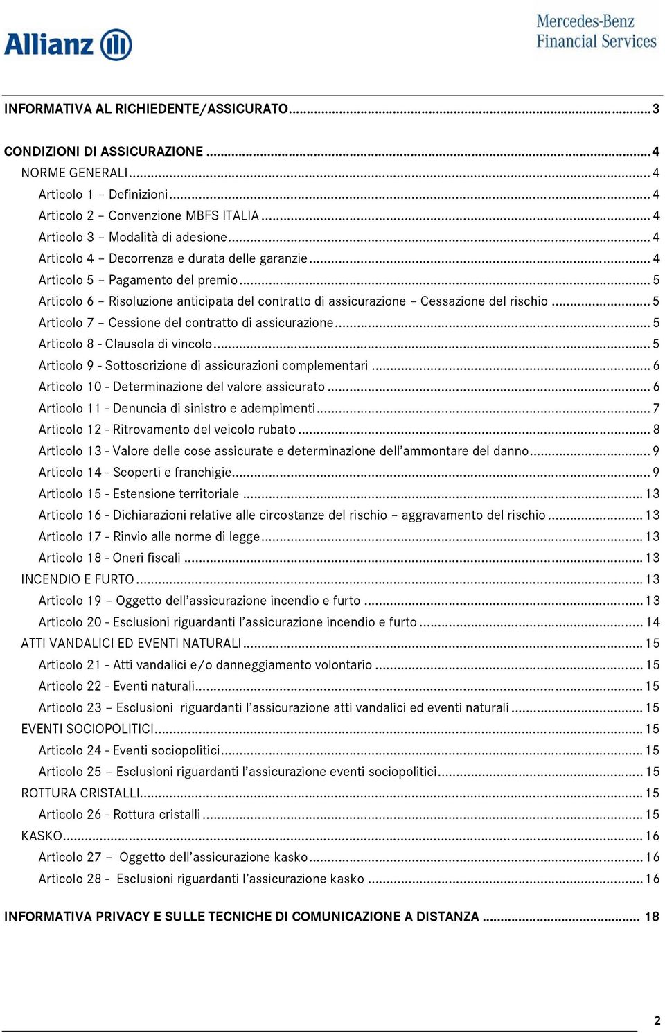 .. 5 Articolo 7 Cessione del contratto di assicurazione... 5 Articolo 8 - Clausola di vincolo... 5 Articolo 9 - Sottoscrizione di assicurazioni complementari.