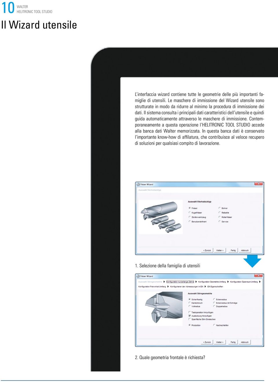 Il sistema consulta i principali dati caratteristici dell utensile e quindi guida automaticamente attraverso le maschere di immissione.