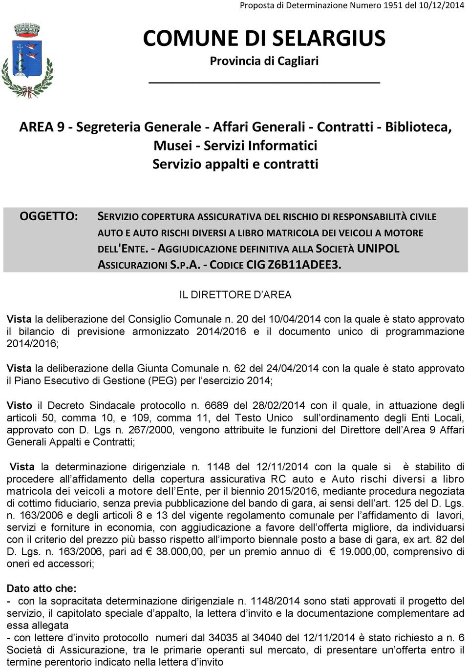 - AGGIUDICAZIONE DEFINITIVA ALLA SOCIETÀ UNIPOL ASSICURAZIONI S.P.A. - CODICE CIG Z6B11ADEE3. IL DIRETTORE D AREA Vista la deliberazione del Consiglio Comunale n.