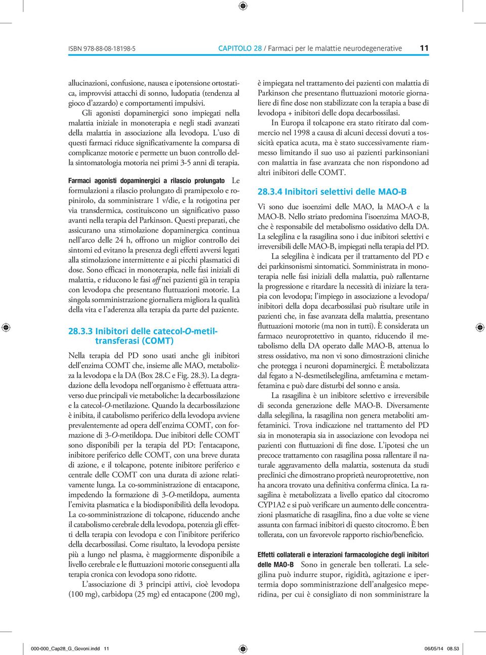 L uso di questi farmaci riduce significativamente la comparsa di complicanze motorie e permette un buon controllo della sintomatologia motoria nei primi 3-5 anni di terapia.